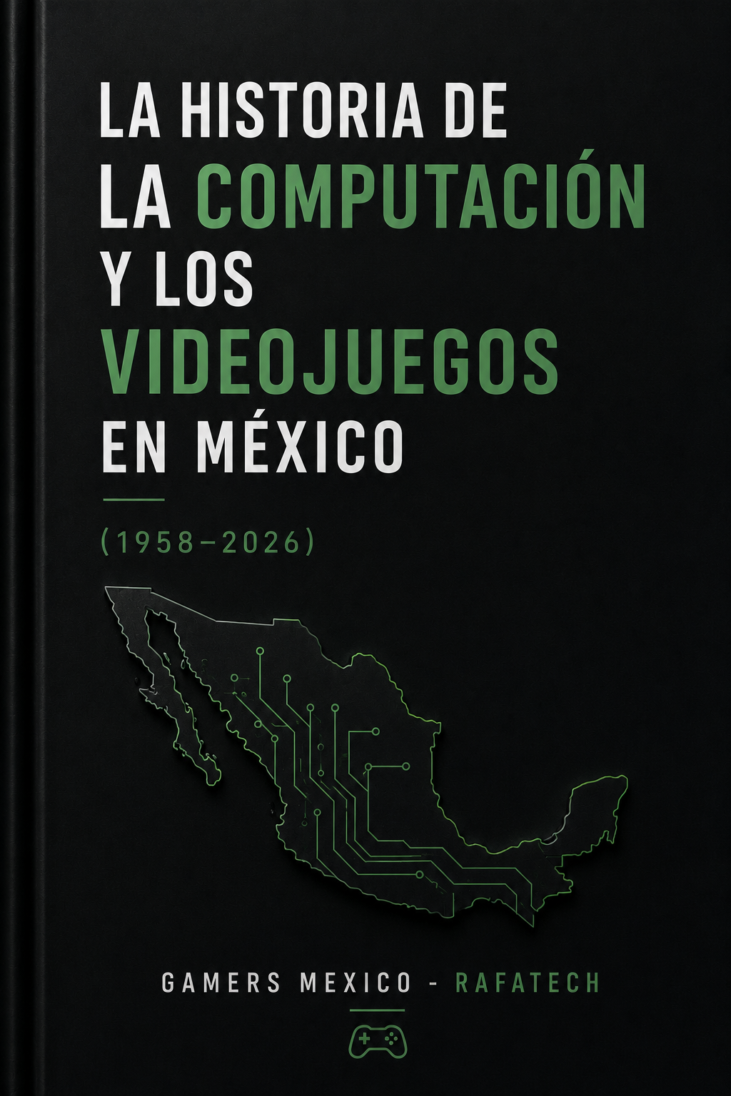 LA HISTORIA DE LA COMPUTACIÓN Y LOS VIDEOJUEGOS EN MÉXICO (1958–2026)